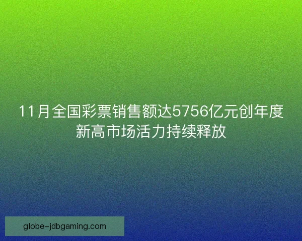 11月全国彩票销售额达5756亿元创年度新高市场活力持续释放
